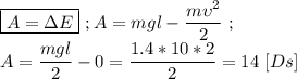 \boxed{A = \Delta E} \ ; A = mgl - \dfrac{m\upsilon ^{2}}{2} \ ; \\ A = \dfrac{mgl}{2} - 0 = \dfrac{1.4 * 10 * 2}{2} = 14 \ [Ds]