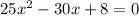 25x^2-30x+8=0