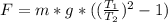 F=m*g*((\frac{T_1}{T_2})^2-1)