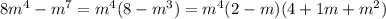 8m^4-m^7=m^4(8-m^3)=m^4(2-m)(4+1m+m^2)