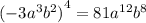 {( - 3 {a}^{3} {b}^{2}) }^{4} = 81 {a}^{12} {b}^{8}