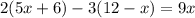 2(5x+6)-3(12-x)=9x