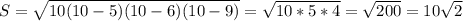 S=\sqrt{10(10-5)(10-6)(10-9)}=\sqrt{10*5*4}=\sqrt{200}=10\sqrt{2}