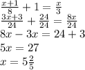 \frac{x+1}{8}+1=\frac{x}{3} \\ \frac{3x+3}{24}+\frac{24}{24}=\frac{8x}{24} \\ 8x-3x=24+3\\ 5x=27\\ x=5\frac{2}{5}