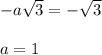 -a\sqrt3 = -\sqrt3\\\\a = 1