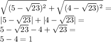 \sqrt{(5-\sqrt{23})^2}+\sqrt{(4-\sqrt{23})^2}= \\|5-\sqrt{23}|+|4-\sqrt{23}|= \\5-\sqrt{23}-4+\sqrt{23}= \\5-4=1