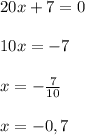 20x+7=0 \\ \\ 10x=-7 \\ \\ x=-\frac{7}{10} \\ \\ x=-0,7