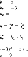 b_1=x \\ b_2=-3 \\ b_3=1 \\ \\ q=\frac{b_2}{b_1}=\frac{b_3}{b_2} \\ \\ b^2_2=b_1*b_3 \\ \\ (-3)^2=x*1 \\ x=9