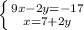 \left \{ {{9x-2y=-17} \atop {x=7+2y}} \right.