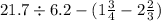 21.7 \div 6.2 - (1 \frac{3}{4} - 2 \frac{2}{3} )