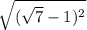 \sqrt{(\sqrt{ 7} - 1)^{2}}