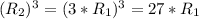 (R_{2})^{3}=(3*R_{1})^{3}=27*R_{1}