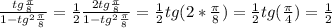 \frac{tg\frac{\pi}{8}}{1-tg^2\frac{\pi}{8}}=\frac{1}{2}\frac{2tg\frac{\pi}{8}}{1-tg^2\frac{\pi}{8}}=\frac{1}{2}tg(2*\frac{\pi}{8})=\frac{1}{2}tg(\frac{\pi}{4})=\frac{1}{2}