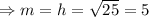 \Rightarrow m = h = \sqrt{25} = 5