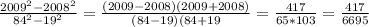 \frac{2009^2-2008^2}{84^2-19^2}=\frac{(2009-2008)(2009+2008)}{(84-19)(84+19}=\frac{417}{65*103}=\frac{417}{6695}