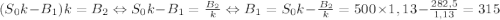 (S_{0}k-B_{1})k=B_{2} \Leftrightarrow S_{0}k-B_{1}=\frac{B_{2}}{k} \Leftrightarrow B_{1}=S_{0}k-\frac{B_{2}}{k}=500\times 1,13-\frac{282,5}{1,13}=315