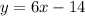 y = 6x - 14