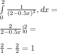 \int\limits_0^2 \frac{1}{(2-0.5x)^2}, dx =\\\\ \frac{2}{2-0.5x} |\limits_0^2 =\\\\ \frac{2}{1} - \frac{2}{2} = 1