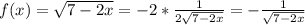 f(x)=\sqrt{7-2x}=-2*\frac{1}{2\sqrt{7-2x}}=-\frac{1}{\sqrt{7-2x}}