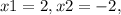 x1=2, x2=-2,