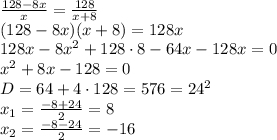 \frac{128-8x}{x} = \frac{128}{x+8}\\(128-8x)(x+8)=128x\\128x - 8x^{2}+128\cdot8-64x-128x=0\\x^{2}+8x-128=0\\D=64+4\cdot128=576=24^{2}\\x_{1}=\frac{-8+24}{2}=8\\x_{2}=\frac{-8-24}{2}=-16