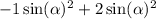 - 1 \sin( \alpha ) {}^{2} + 2 \sin( \alpha ) {}^{2}