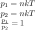 p_1 = nkT\\ p_2 = nkT\\ \frac{p_1}{p_2} = 1