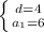 \left \{ {{d=4} \atop {a_1=6}} \right.