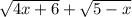 \sqrt{ 4x+6} + \sqrt{ 5-x }