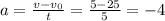 a = \frac{v-v_0}{t} = \frac {5-25}{5} = -4