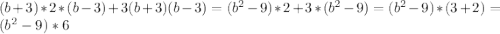 (b + 3)*2*(b - 3) + 3(b + 3)(b - 3)=(b^2-9)*2+3*(b^2-9)=(b^2-9)*(3+2)=(b^2-9)*6