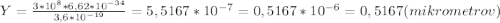 Y=\frac{3*10^8*6,62*10^{-34}}{3,6*10^{-19}}=5,5167*10^{-7}=0,5167*10^{-6}=0,5167(mikrometrov)