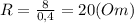 R=\frac{8}{0,4}=20(Om)