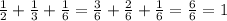 \frac{1}{2}+\frac{1}{3}+\frac{1}{6}=\frac{3}{6}+\frac{2}{6}+\frac{1}{6}=\frac{6}{6}=1