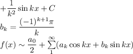 +\dfrac1{k^2}\sin kx+C\\ b_k=\dfrac{(-1)^{k+1}\pi}k\\ f(x)\sim \dfrac{a_0}2+\sum\limits_{1}^{\infty}(a_k\cos kx+b_k\sin kx)