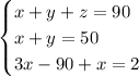 \begin{cases} x+y+z=90\\x+y=50\\3x-90+x=2 \end{cases}