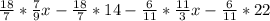 \frac{18}{7}*\frac{7}{9}x-\frac{18}{7}*14-\frac{6}{11}*\frac{11}{3}x-\frac{6}{11}*22