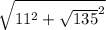 \sqrt{11^{2}+\sqrt{135}^{2}}