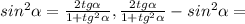 sin^{2}\alpha=\frac{2tg\alpha}{1+tg^{2}\alpha}, \frac{2tg\alpha}{1+tg^{2}\alpha}-sin^{2}\alpha=