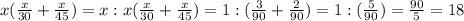 x( \frac{x}{30} + \frac{x}{45} )=x:x( \frac{x}{30} + \frac{x}{45})=1:( \frac{3}{90}+ \frac{2}{90} )=1: (\frac{5}{90} )= \frac{90}{5}=18