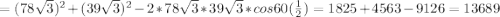 =(78\sqrt{3})^{2}+(39\sqrt{3})^{2}-2*78\sqrt{3}*39\sqrt{3}*cos60(\frac{1}{2})=1825+4563-9126=13689