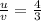 \frac{u}{v}=\frac{4}{3}