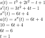 s(t)=t^3+2t^2-t+1\\ s'(t)=3t^2+4t-1\\ s''(t)=6t+4\\ a(t)=s''(t)=6t+4\\ 10=6t+4\\ 6t=6\\ t=1