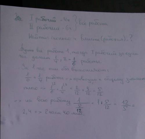 Некоторое первый рабочий может выполнить за 4 ч,а второй-за 6ч .за сколько часов это выполнят оба эт