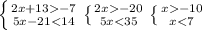 \left \{ {{2x+13-7} \atop {5x-21<14 }} \right. \left \{ {{2x-20} \atop {5x<35}} \right. \left \{ {{x-10} \atop {x<7}} \right.