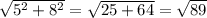 \sqrt{5^2+8^2}=\sqrt{25+64}=\sqrt{89}