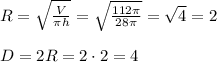 R=\sqrt{\frac{V}{\pi h}}=\sqrt{\frac{112\pi}{28\pi}}=\sqrt{4}=2\\\\D=2R=2\cdot2=4