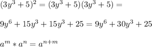 (3y^3+5)^2 = (3y^3+5)(3y^3+5) =\\\\ 9y^6+15y^3+15y^3+25 = 9y^6+30y^3+25\\\\ a^m*a^n = a^{n+m}