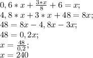 0,6*x+\frac{3*x}{8}+6=x;\\ 4,8*x+3*x+48=8x;\\ 48=8x-4,8x-3x;\\ 48=0,2x;\\ x=\frac{48}{0,2};\\ x=240