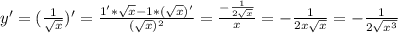 y'=( \frac{1}{ \sqrt{x} } )'= \frac{1'* \sqrt{x} -1*( \sqrt{x} )'}{( \sqrt{x} )^2} = \frac{- \frac{1}{2 \sqrt{x} } }{x} =- \frac{1}{2x \sqrt{x} }=- \frac{1}{2 \sqrt{x^3} }